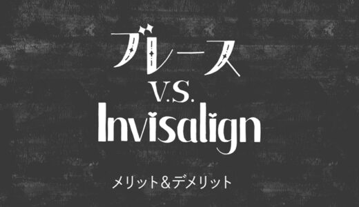 歯列矯正：ブレース（ワイヤー矯正）とインビザライン両方の経験者だから分かる！それぞれのメリットとデメリット