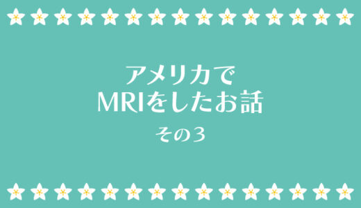 長かったようで短かったMRI！終わった後の小話　〜やっぱり持ちネタ！〜