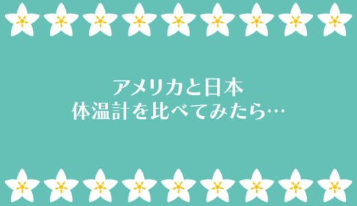 アメリカと日本の体温計を比べてみたら…